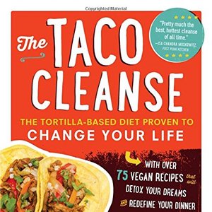 The Taco Cleanse: The Tortilla-Based Diet Proven To Change Your Life